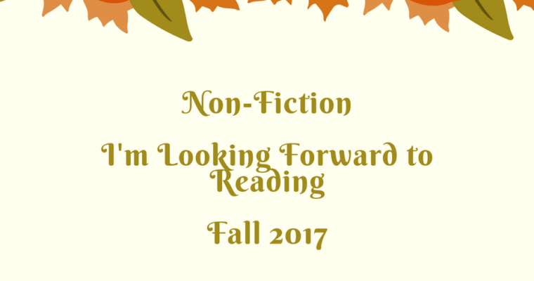 Fall 2017 Upcoming Books Preview Part 4–Nonfiction